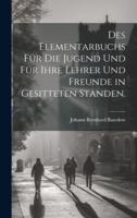 Des Elementarbuchs Für Die Jugend Und Für Ihre Lehrer Und Freunde in Gesitteten Standen.