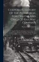 Corporate History Of The Pittsburgh, Fort Wayne And Chicago Railway Company