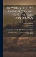 The Works Of That Eminent Servant Of Christ, Mr. John Bunyan