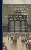 Württembergische Jahrbücher Für Vaterländische Geschichte, Geographie, Statistik Und Topographie.