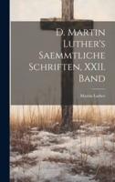 D. Martin Luther's Saemmtliche Schriften, XXII. Band