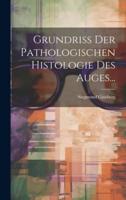 Grundriss Der Pathologischen Histologie Des Auges...