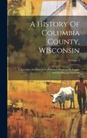 A History Of Columbia County, Wisconsin