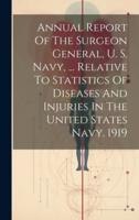 Annual Report Of The Surgeon General, U. S. Navy, ... Relative To Statistics Of Diseases And Injuries In The United States Navy. 1919
