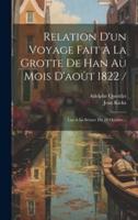 Relation D'un Voyage Fait À La Grotte De Han Au Mois D'août 1822 /