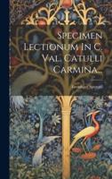 Specimen Lectionum In C. Val. Catulli Carmina...