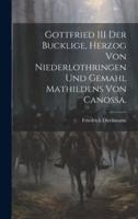Gottfried III Der Bucklige, Herzog Von Niederlothringen Und Gemahl Mathildens Von Canossa.