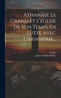 Athanase Le Grand Et L'église De Son Temps En Lutte Avec L'arianisme...