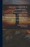 Les Lettres De S. Ambroise, ... Traduites En François... Avec Des Notes Historiques Et Critiques...