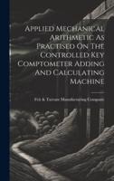 Applied Mechanical Arithmetic As Practised On The Controlled Key Comptometer Adding And Calculating Machine