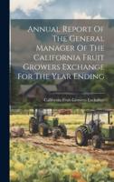 Annual Report Of The General Manager Of The California Fruit Growers Exchange For The Year Ending