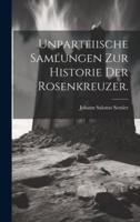 Unparteiische Samlungen Zur Historie Der Rosenkreuzer.