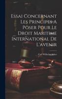 Essai Concernant Les Principes A Poser Pour Le Droit Maritime International De L'avenir
