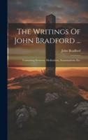 The Writings Of John Bradford ...