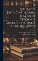 Disputatio Juridico-Literaria De M.tullii Ciceronis Oratione Pro Aulo Cluentio Avito