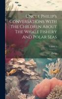 Uncle Philip's Conversations With The Children About The Whale Fishery And Polar Seas; Volume 1