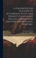 A Handbook For Teachers To Accompany Scott And Denney's Elementary English Composition And New Composition-Rhetoric