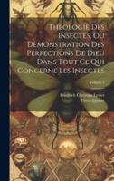 Theologie Des Insectes, Ou Demonstration Des Perfections De Dieu Dans Tout Ce Qui Concerne Les Insectes; Volume 1
