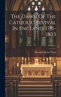 The Dawn Of The Catholic Revival In England, 1781-1803; Volume 1