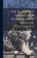 The Black Fox Magazine & Modern Mink Breeder, Volumes 1-2