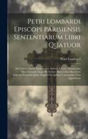 Petri Lombardi Episcopi Parisiensis Sententiarum Libri Quatuor