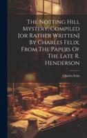 The Notting Hill Mystery, Compiled [Or Rather Written] By Charles Felix, From The Papers Of The Late R. Henderson