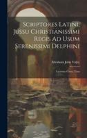 Scriptores Latini, Jussu Christianissimi Regis Ad Usum Serenissimi Delphini