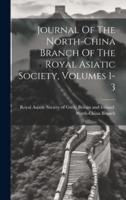 Journal Of The North-China Branch Of The Royal Asiatic Society, Volumes 1-3