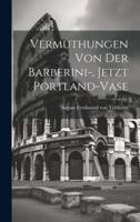 Vermuthungen Von Der Barberini-, Jetzt Portland-Vase