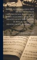 Briefe Aus Den Jahren 1833 Bis 1847 Von Felix Mendelssohn Bartholdy Herausgegeben Von Paul Mendelssohn Bartholdy In Berlin Und Carl Mendelssohn Bartholdy ...