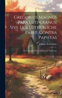 Gregorius Magnus Papa Lutheranus, Sive Der Lutherische Pabst, Contra Papistas