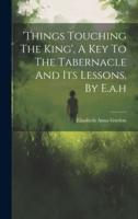 'Things Touching The King', A Key To The Tabernacle And Its Lessons, By E.a.h