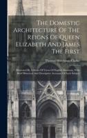 The Domestic Architecture Of The Reigns Of Queen Elizabeth And James The First