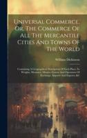 Universal Commerce, Or, The Commerce Of All The Mercantile Cities And Towns Of The World