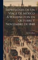 Impresiones De Un Viage De México Á Washington En Octubre Y Noviembre De 1848