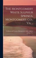 The Montgomery White Sulphur Springs, Montgomery Co., Va. ..