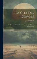 La Clef Des Songes; Ou, L'art Cabalistique D'interpréter Les Songes, Visions, Apparitions, Etc