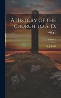 A History of the Church to A. D. 461; Volume 1