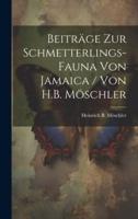 Beiträge Zur Schmetterlings-Fauna Von Jamaica / Von H.B. Möschler