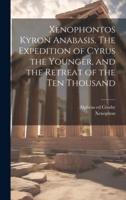 Xenophontos Kyron Anabasis. The Expedition of Cyrus the Younger, and the Retreat of the Ten Thousand