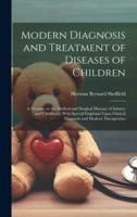 Modern Diagnosis and Treatment of Diseases of Children; a Treatise on the Medical and Surgical Diseases of Infancy and Childhood, With Special Emphasis Upon Clinical Diagnosis and Modern Therapeutics