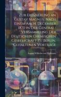 Zur Erinnerung an Gustav Magnus. Nach Einem Am 14. December 1870 in Der General-Versammlung Der Deutschen Chemischen Gesellschaft Zu Berlin, Gehaltenen Vorträge