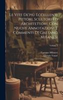 Le Vite De'più Eccellenti Pittori, Scultori Ed Architettori. Con Nuove Annotazioni E Commenti Di Gaetano Milanesi; Volume 4