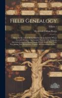 Field Genealogy; Being the Record of All the Field Family in America, Whose Ancestors Were in This Country Prior to 1700. Emigrant Ancestors Located i