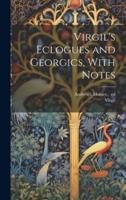 Virgil's Eclogues and Georgics, With Notes
