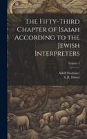 The Fifty-Third Chapter of Isaiah According to the Jewish Interpreters; Volume 2