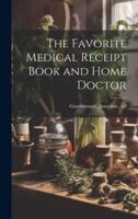 The Favorite Medical Receipt Book and Home Doctor