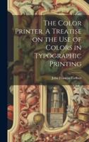 The Color Printer. A Treatise on the Use of Colors in Typographic Printing