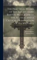 The Practical Works of the Rev. Richard Baxter, With a Life of the Author, and a Critical Examination of His Writings; Volume 11