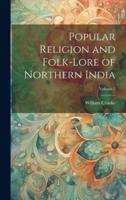 Popular Religion and Folk-Lore of Northern India; Volume 2